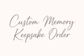 Custom Memory Keepsake Order (Private Listing)